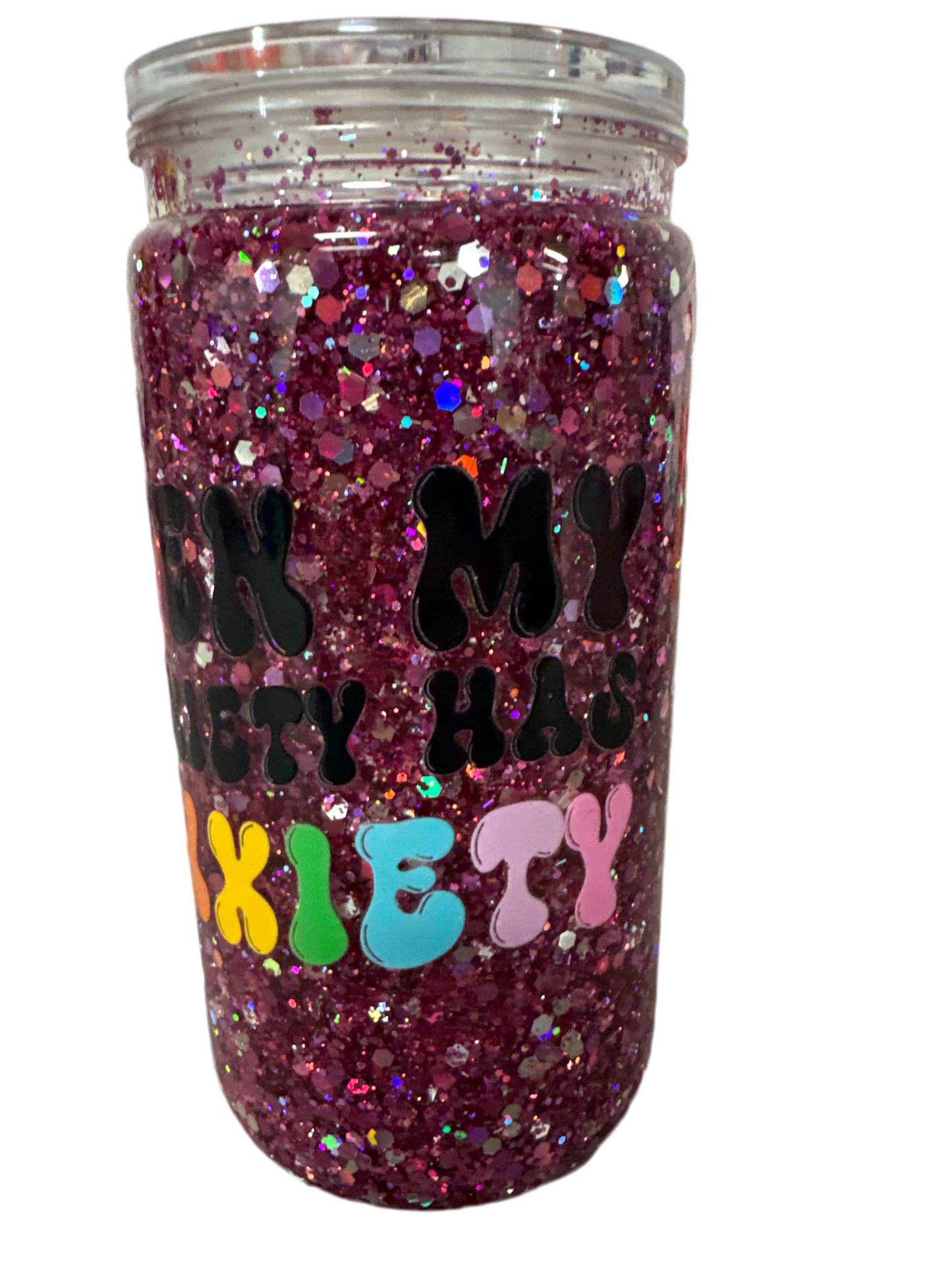 Even my anxiety has anxiety! (16 oz acrylic cup fast-medium flow )